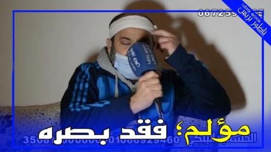 مثير.. فاعل جمعوي يتهم طاقم طبي بالتسبب في فقدان بصره وهو يحتاج مساعدتكم
