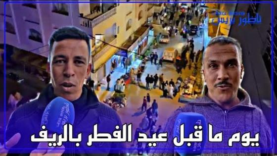 “ناظور بريس” تنقل لكم أجواء ما قبل عيد الفطر بالريف