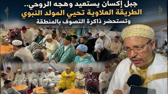 جبل إكسان يستعيد وهجه الروحي.. الطريقة العلاوية تحيي المولد النبوي وتستحضر ذاكرة التصوف بالمنطقة