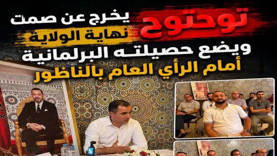 توحتوح يخرج عن صمت نهاية الولاية ويضع حصيلته البرلمانية أمام الرأي العام بالناظور